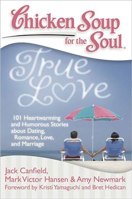 Chicken Soup for the Soul: True Love: 101 Heartwarming and Humorous Stories about Dating, Romance, Love, and Marriage - MPHOnline.com