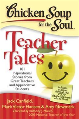 Chicken Soup for the Soul Teacher Tales: 101 Inspirational Stories from Great Teachers and Appreciative Students - MPHOnline.com