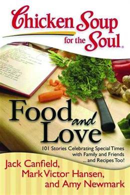 Chicken Soup for the Soul: Food and Love: 101 Stories Celebrating Special Times with Family and Friends... and Recipes Too! - MPHOnline.com