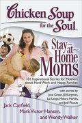 Chicken Soup for the Soul: Stay-at-Home Moms: 101 Inspirational Stories for Mothers about Hard Work and Happy Families - MPHOnline.com