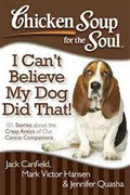 Chicken Soup for the Soul: I Can't Believe My Dog Did That!: 101 Stories about the Crazy Antics of Our Canine Companions - MPHOnline.com