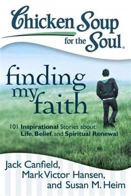 Chicken Soup for the Soul: Finding My Faith: 101 Inspirational Stories about Life, Belief, and Spiritual Renewal - MPHOnline.com