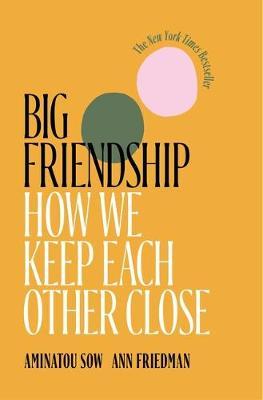 Big Friendship : How We Keep Each Other Close - MPHOnline.com