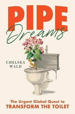 Pipe Dreams: The Urgent Global Quest to Transform the Toilet - MPHOnline.com
