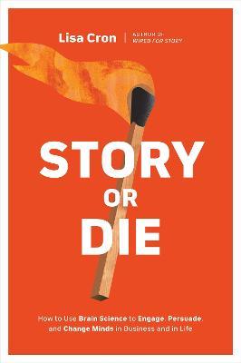 Story Or Die : How To Use Brain Science To Engage, Persuade, And Change Minds In Business And In Life - MPHOnline.com