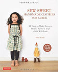 Sew Sweet Handmade Clothes for Girls: 22 Easy-to-Make Dresses, Skirts, Pants & Tops Girls Will Love - MPHOnline.com