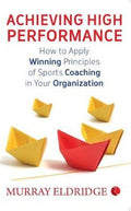 Achieving High Performance : How to Apply Winning Principles of Sports Coaching in Your Organization - MPHOnline.com