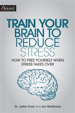 Train Your Brain to Reduce Stress: How to Free Yourself When Stress Takes Over - MPHOnline.com