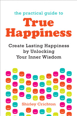 The Practical Guide to True Happiness: Create Lasting Happiness by Unlocking Your Inner Wisdom - MPHOnline.com