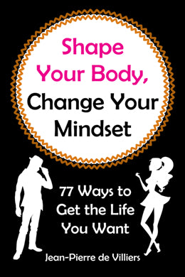 Shape Your Body, Change Your Mindset: 77 Ways to Get the Life You Want - MPHOnline.com