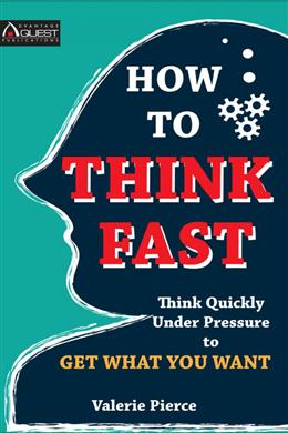How to Think Fast: Think Quickly Under Pressure to Get What You Want - MPHOnline.com