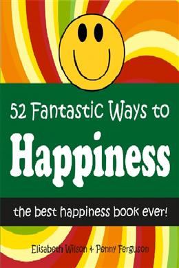 52 Fantastic Ways to Happiness: The Best Happiness Book Ever! - MPHOnline.com