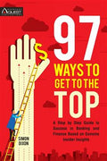 97 Ways to Get to the Top: A Step by Step Guide to Success in Banking and Finance Based on Genuine Insider Insights - MPHOnline.com