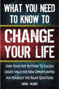 What You Need to Know to Change Your Life: Find Your Hot Buttons to Success, Create Space for New Opportunities, Ask Yourself the Right Questions - MPHOnline.com