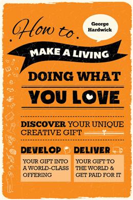 How to Make a Living Doing What You Love: Discover Your Unique Creative Gift; Develop Your Gift into a World-Class Offering; Your Gift to the World & Get Paid for It - MPHOnline.com