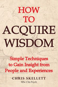 How to Acquire Wisdom: Simple Techniques to Gain Insight from People and Experiences - MPHOnline.com