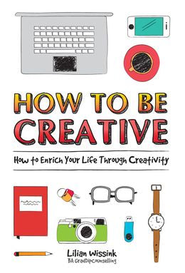 How to be Creative: How to Enrich Your Life Through Creativity - MPHOnline.com