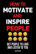 How to Motivate and Inspire People: Get People to Love and Listen to You - MPHOnline.com