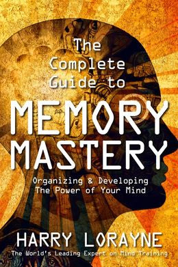 The Complete Guide to Memory Mastery: Organizing & Developing The Power of Your Mind - MPHOnline.com