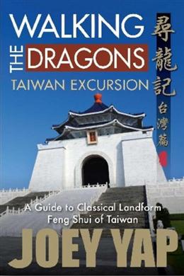 Walking the Dragons: Taiwan Excursion: A Guide to Classical Landform Feng Shui of Taiwan - MPHOnline.com