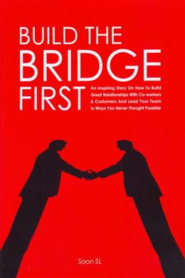 Build the Bridge First: An Inspiring Story on How to Build Great Relationships with Co-workers & Customers and Lead Your Team in Ways You Never Thought Possible - MPHOnline.com
