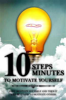 10 Steps 10 Minutes To Motivate Yourself: First Motivate Yourself And Then It Will Be Easier To Motivate Others - MPHOnline.com