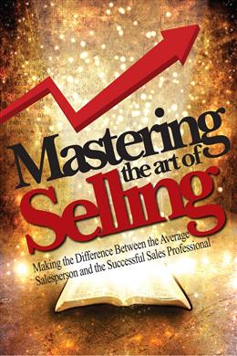 Mastering the Art of Selling: Making the Difference Between the Average Salesperson and the Successful Sales Professional - MPHOnline.com