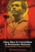 Class, Race and Colonialism in Peninsular Malaysia: A Political History of Malaysian Indians - MPHOnline.com