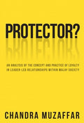 PROTECTOR?: An Analysis of the Concept and Practice of Loyalty in Leader-led Relationships within Malay Society - MPHOnline.com