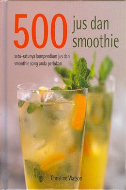 500 Jus dan Smoothie: Satu-Satunya Kompendium Jus dan Smoothie yang Anda Perlukan - MPHOnline.com