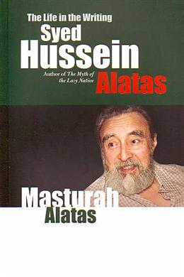 The Life in the Writing Syed Hussein Alatas : Author of The Myth of the Lazy Native - MPHOnline.com