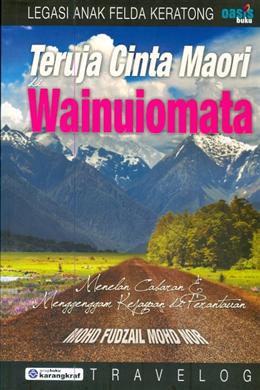 Teruja Cinta Maori di Wainuiomata (Buku # 1): Menelan Cabaran & Menggenggam Kejayaan di Perantauan (Legasi Anak Felda Keratong) (Travelog) - MPHOnline.com