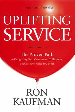 Uplifting Service: The Proven Path to Delighting Your Customers, Colleagues, and Everyone Else You Meet - MPHOnline.com