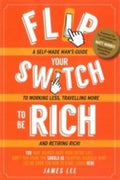 Flip Your Switch to Be Rich: A Self-MAde Man's Guide to Working Less, Travelling More and Retiring Rich! - MPHOnline.com