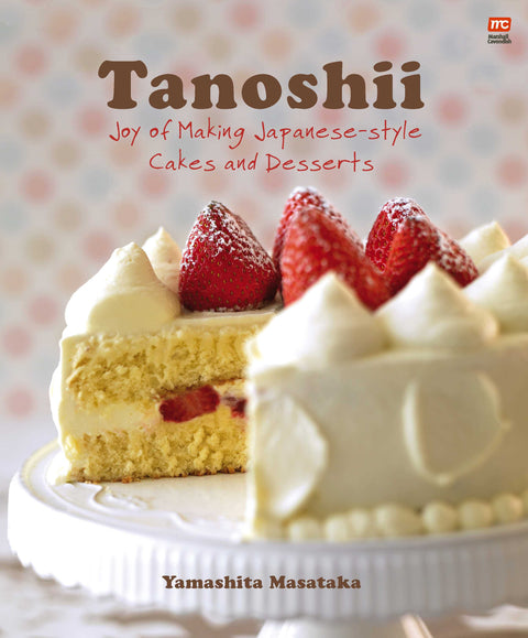 Tanoshii: Joy Of Making Japanese-Style Cakes & Desserts (New Edition) - MPHOnline.com