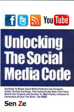 Unlocking the Social Media Code: Get Ready to Master Social Media Plaforms Like Facebook, Twitter, You Tube and Blogs. - MPHOnline.com