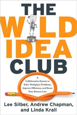 The Wild Idea Club: A Collaborative System to Solve Workplace Problems, Improve Efficiency, and Boost Your Bottom Line - MPHOnline.com