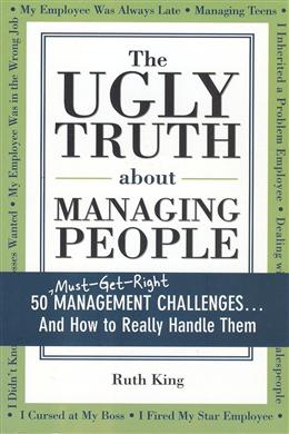 The Ugly Truth about Managing People: 50 (Must-Get-Right) Management Challenges...and How to Really Handle Them - MPHOnline.com