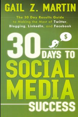 30 Days to Social Media Success: The 30 Day Results Guide to Making the Most of Twitter, Blogging, Linkedln, and Facebook - MPHOnline.com