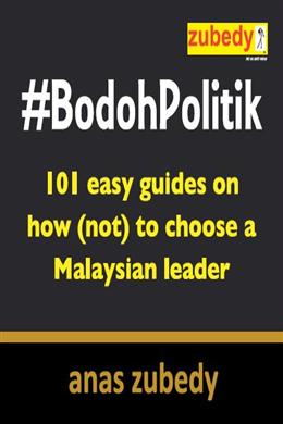 #Bodoh Politik: 101 Easy Guides on How (Not) to Choose a Malaysian Leader - MPHOnline.com