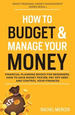 How To Budget & Manage Your Money: Financial Planning Book For Beginners. How To Save Money Faster, Pay Off Debt And Control Your Finances (Smart Personal Money Management #1) - MPHOnline.com