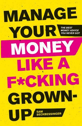 Manage Your Money Like a F*cking Grown-Up: The Best Money Advice You Never Got