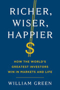 Richer, Wiser, Happier How the World's Greatest Investors Win in Markets and Life