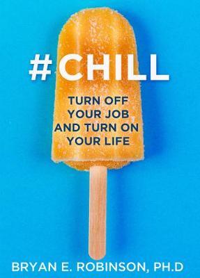 Chill : Turn off Your Job and Turn on Your Life