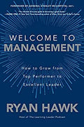 Welcome to Management: How to Grow From Top Performer to Excellent Leader