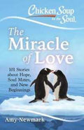 Chicken Soup for the Soul: The Miracle of Love : 101 Stories about Hope, Soul Mates and New Beginnings