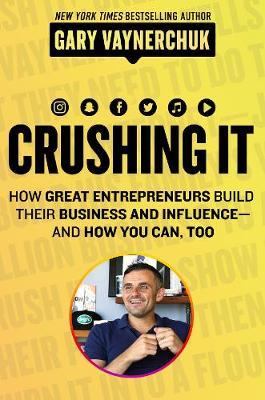 Crushing It!: How Great Entrepreneurs Build Their Business and Influence - and How You Can, Too