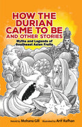 How the Durian Came to Be and Other Stories: Myths and Legends of Southeast Asian Fruits