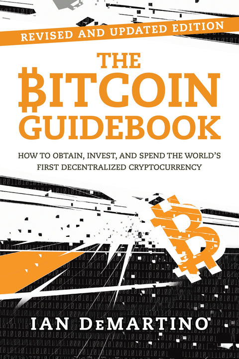 The Bitcoin Guidebook: How to Obtain, Invest, and Spend the Worlds First Decentralized Cryptocurrency