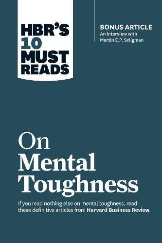 HBR's 10 Must Reads on Mental Toughness (with bonus interview "Post-Traumatic Growth and Building Resilience" with Martin Seligman)